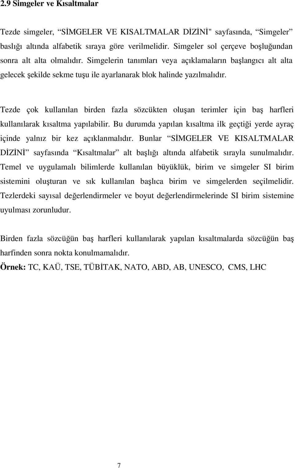 Tezde çok kullanılan birden fazla sözcükten oluşan terimler için baş harfleri kullanılarak kısaltma yapılabilir.