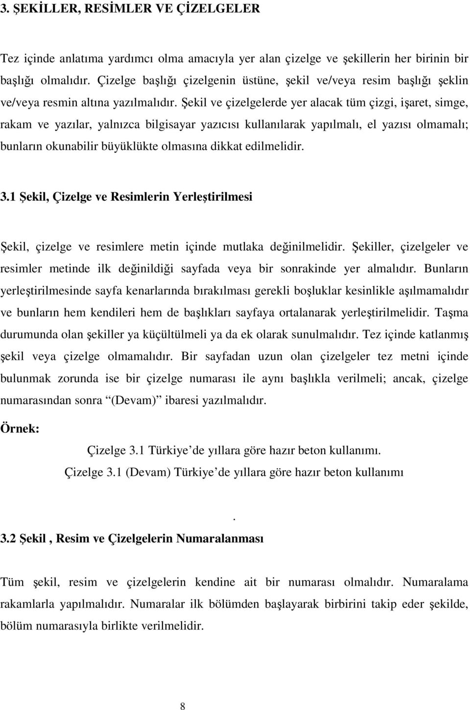 Şekil ve çizelgelerde yer alacak tüm çizgi, işaret, simge, rakam ve yazılar, yalnızca bilgisayar yazıcısı kullanılarak yapılmalı, el yazısı olmamalı; bunların okunabilir büyüklükte olmasına dikkat