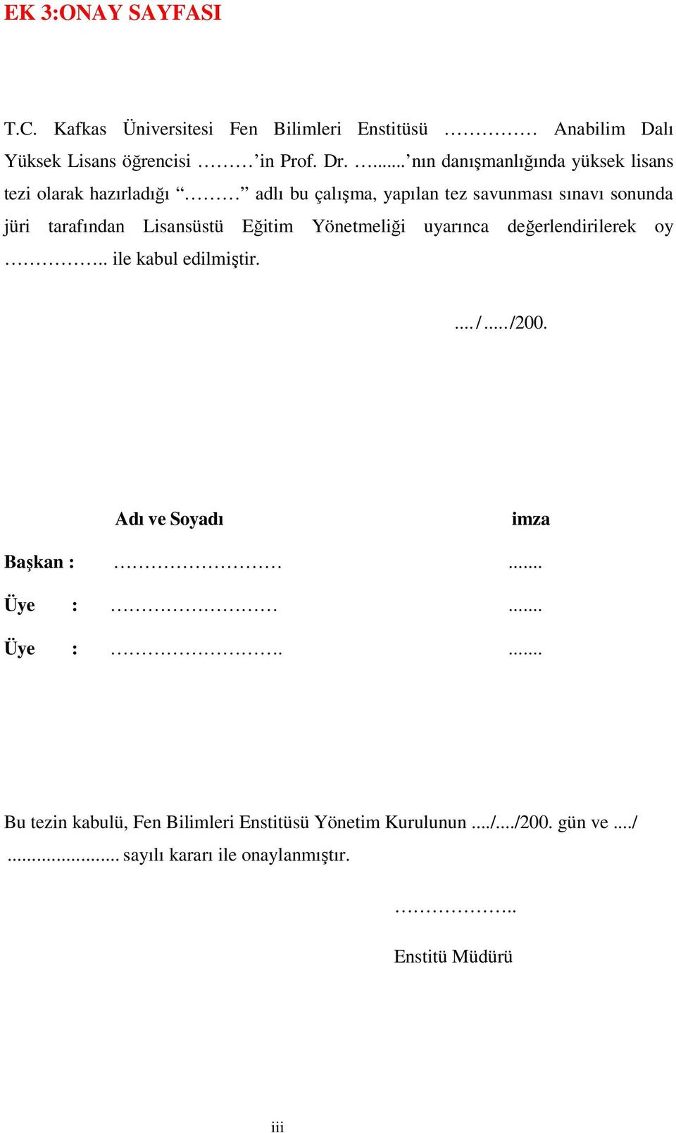 Lisansüstü Eğitim Yönetmeliği uyarınca değerlendirilerek oy.. ile kabul edilmiştir.... /.../200. Adı ve Soyadı imza Başkan :... Üye :.