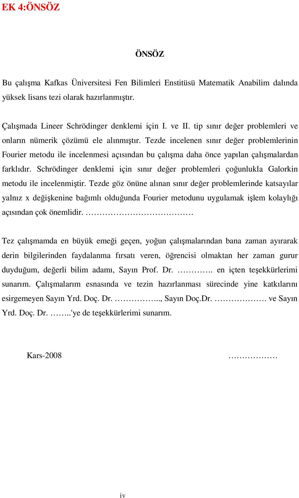 Tezde incelenen sınır değer problemlerinin Fourier metodu ile incelenmesi açısından bu çalışma daha önce yapılan çalışmalardan farklıdır.