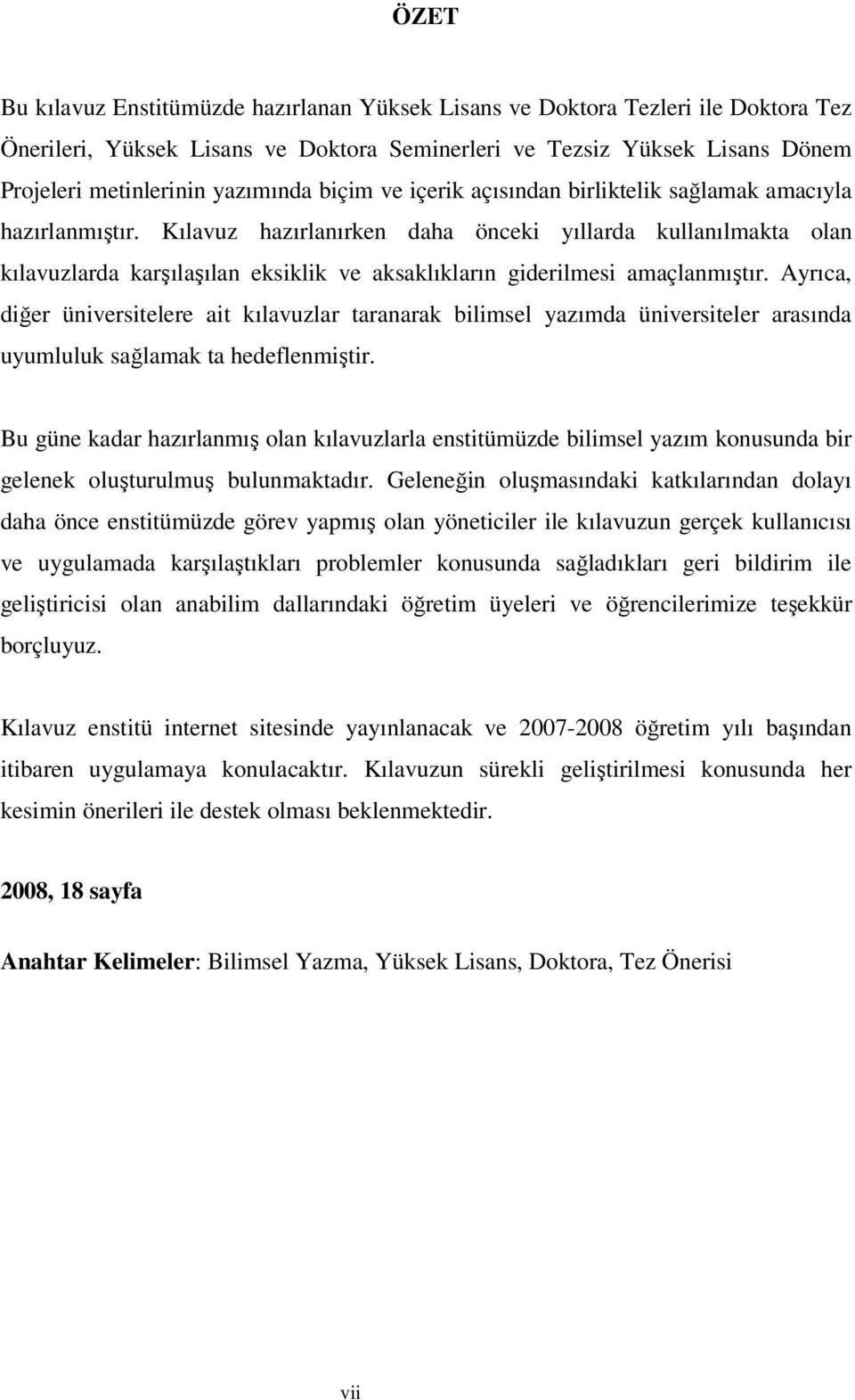 Kılavuz hazırlanırken daha önceki yıllarda kullanılmakta olan kılavuzlarda karşılaşılan eksiklik ve aksaklıkların giderilmesi amaçlanmıştır.