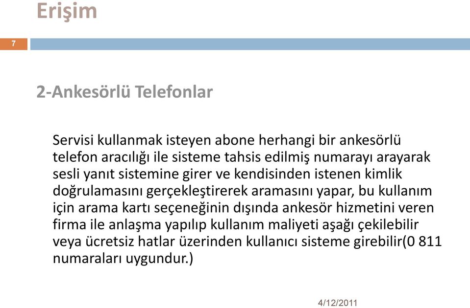 gerçekleştirerek aramasını yapar, bu kullanım için arama kartı seçeneğinin dışında ankesör hizmetini veren firma ile