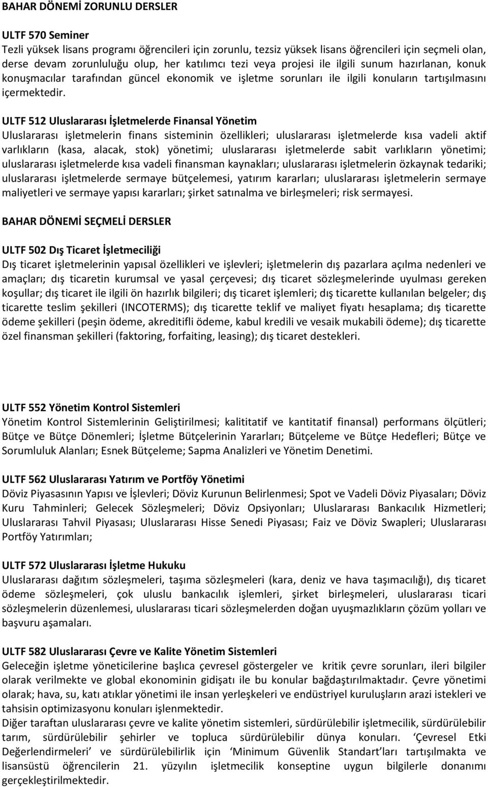 ULTF 512 Uluslararası İşletmelerde Finansal Yönetim Uluslararası işletmelerin finans sisteminin özellikleri; uluslararası işletmelerde kısa vadeli aktif varlıkların (kasa, alacak, stok) yönetimi;