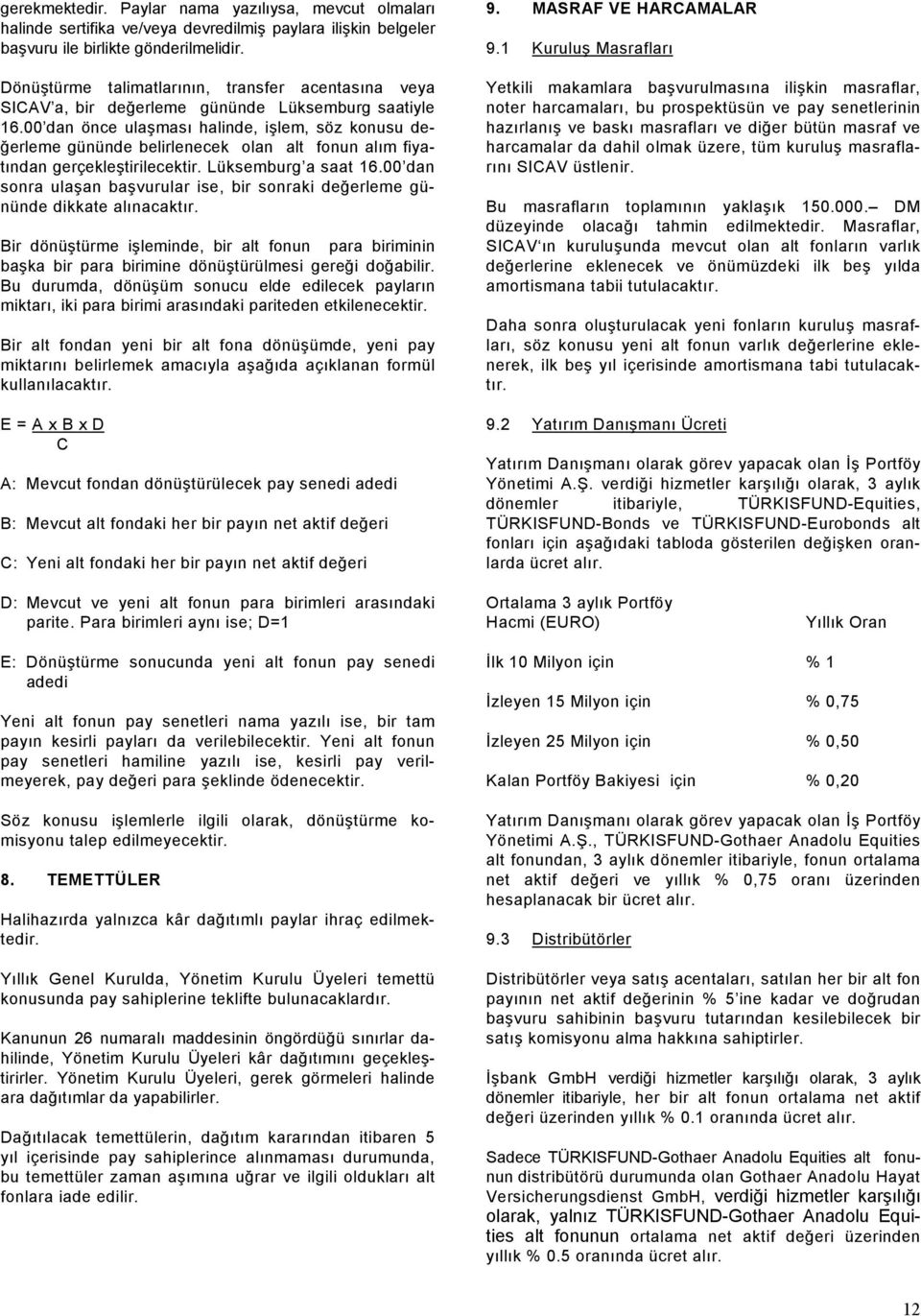 00 dan önce ulaşması halinde, işlem, söz konusu değerleme gününde belirlenecek olan alt fonun alım fiyatından gerçekleştirilecektir. Lüksemburg a saat 16.