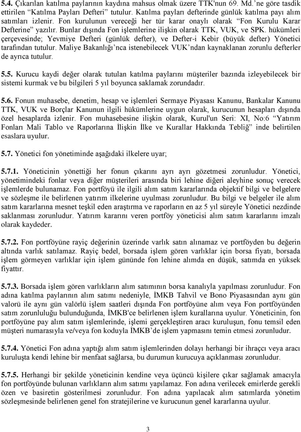 Bunlar dışında Fon işlemlerine ilişkin olarak TTK, VUK, ve SPK. hükümleri çerçevesinde; Yevmiye Defteri (günlük defter), ve Defter-i Kebir (büyük defter) Yönetici tarafından tutulur.