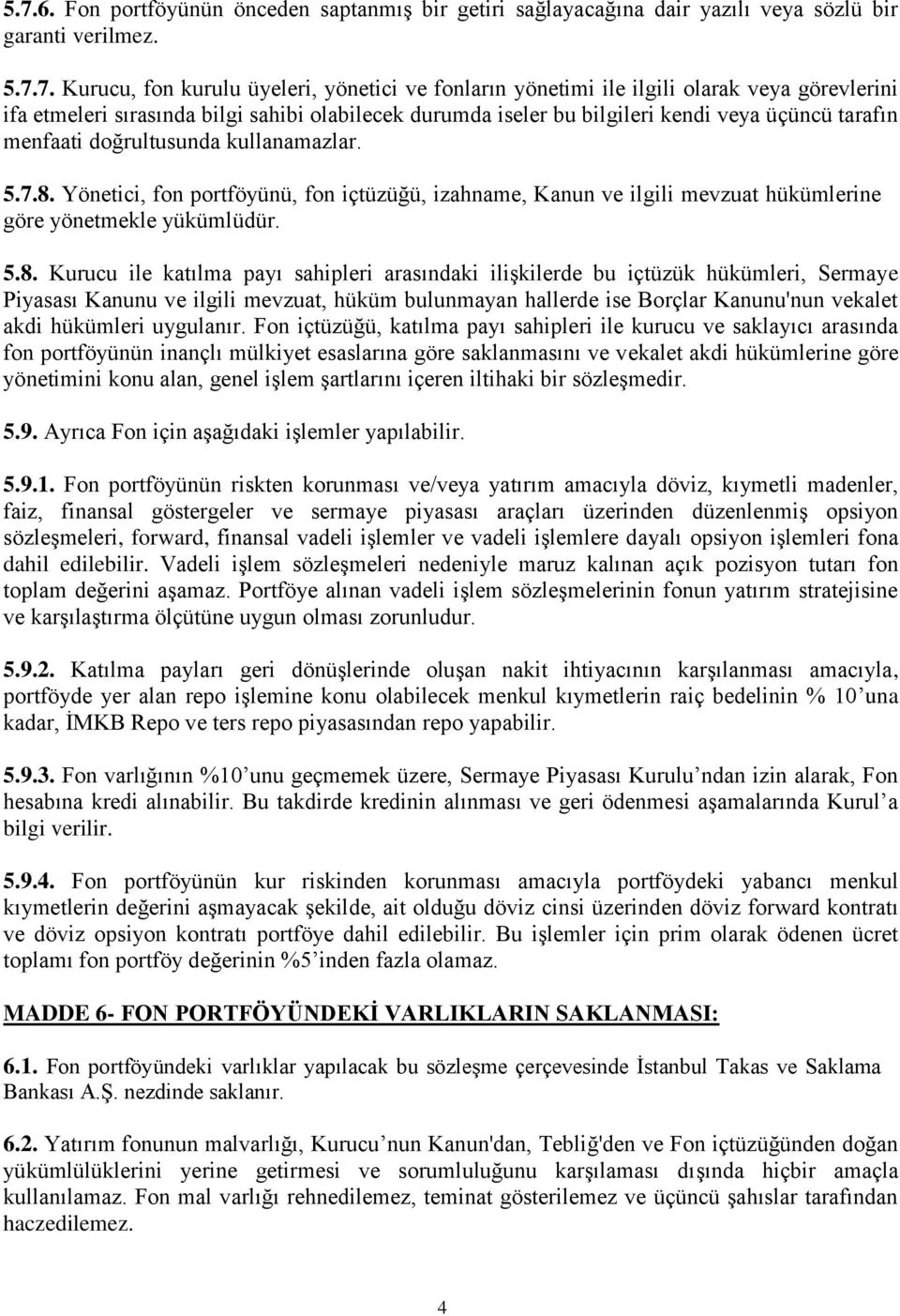 Yönetici, fon portföyünü, fon içtüzüğü, izahname, Kanun ve ilgili mevzuat hükümlerine göre yönetmekle yükümlüdür. 5.8.