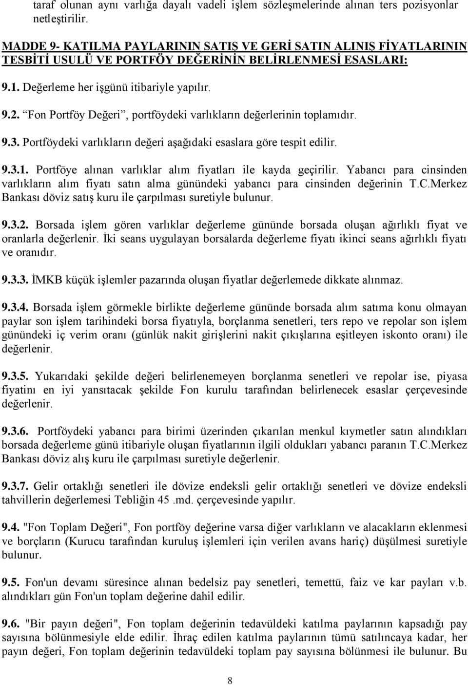 Fon Portföy Değeri, portföydeki varlıkların değerlerinin toplamıdır. 9.3. Portföydeki varlıkların değeri aşağıdaki esaslara göre tespit edilir. 9.3.1.