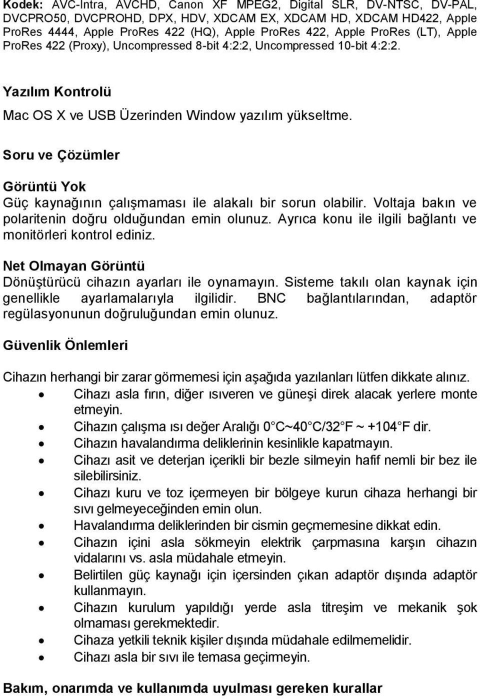 Soru ve Çözümler Görüntü Yok Güç kaynağının çalışmaması ile alakalı bir sorun olabilir. Voltaja bakın ve polaritenin doğru olduğundan emin olunuz.