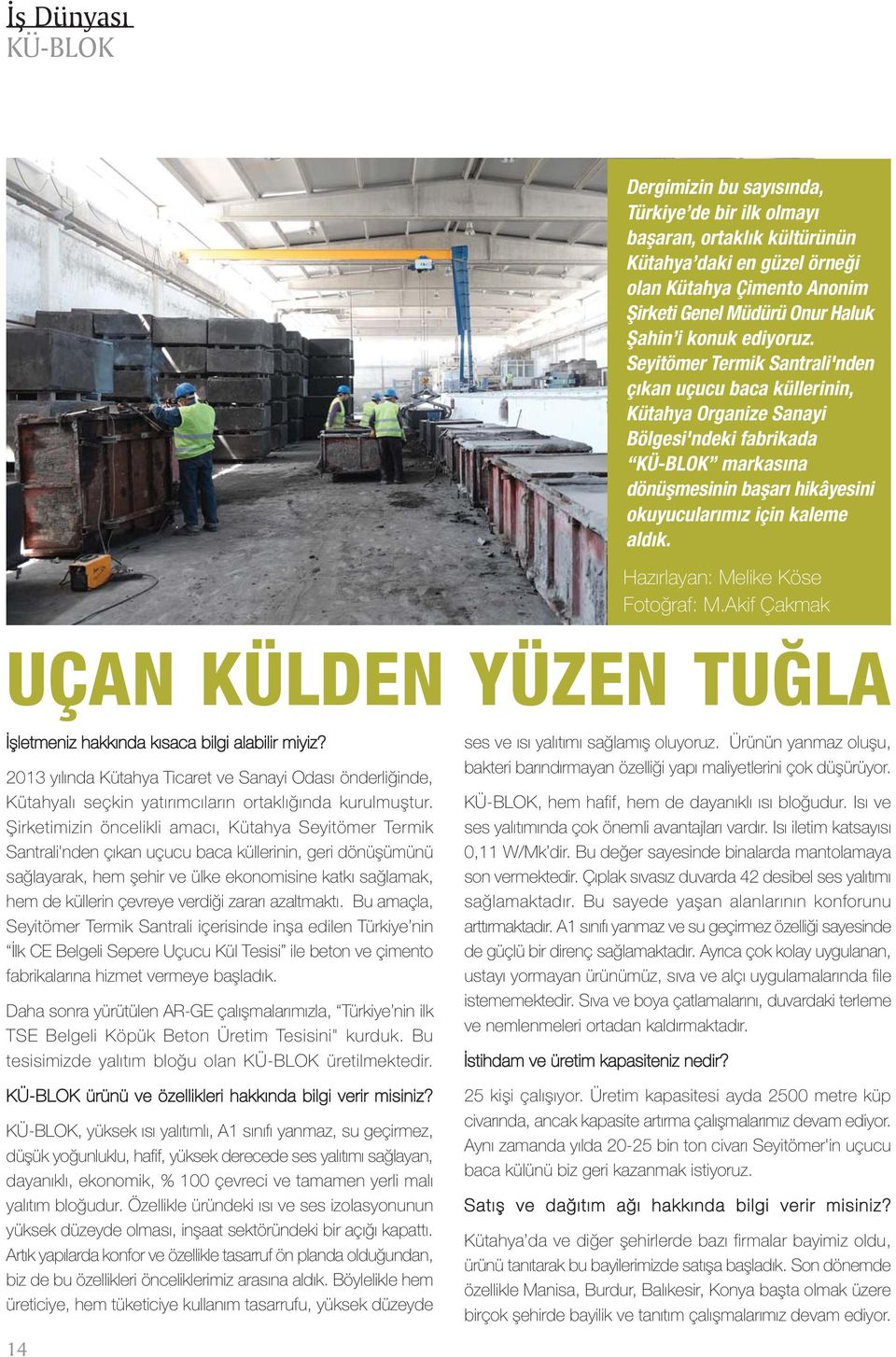 verdiði zararý azaltmaktý. Bu amaçla, Seyitömer Termik Santrali içerisinde inþa edilen Türkiye nin Ýlk CE Belgeli Sepere Uçucu Kül Tesisi ile beton ve çimento fabrikalarýna hizmet vermeye baþladýk.