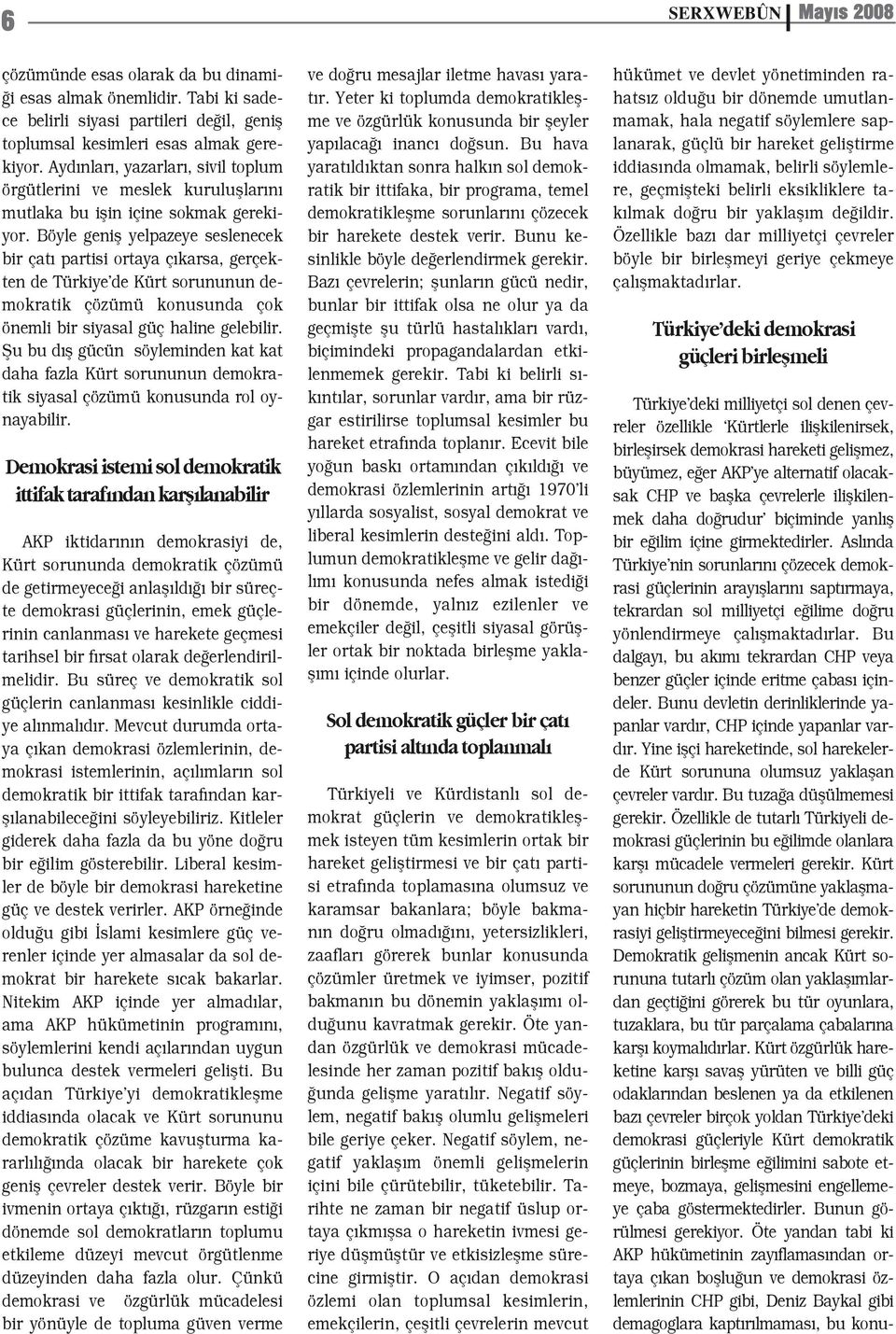 Böyle genifl yelpazeye seslenecek bir çat partisi ortaya ç karsa, gerçekten de Türkiye de Kürt sorununun demokratik çözümü konusunda çok önemli bir siyasal güç haline gelebilir.