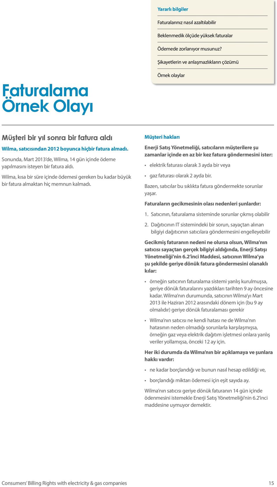 Müşteri hakları Enerji Satış Yönetmeliği, satıcıların müşterilere şu zamanlar içinde en az bir kez fatura göndermesini ister: elektrik faturası olarak 3 ayda bir veya gaz faturası olarak 2 ayda bir.