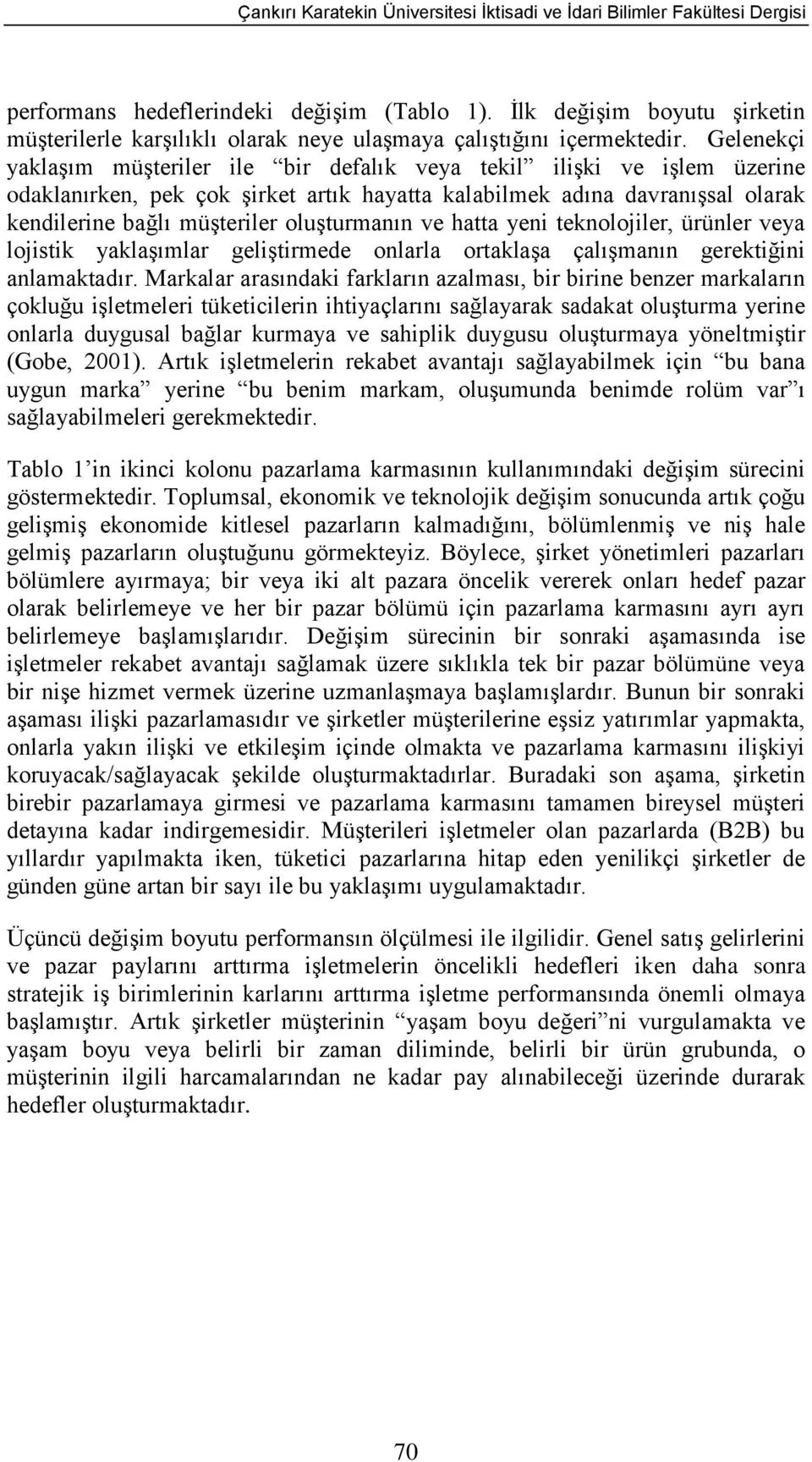 oluşturmanın ve hatta yeni teknolojiler, ürünler veya lojistik yaklaşımlar geliştirmede onlarla ortaklaşa çalışmanın gerektiğini anlamaktadır.