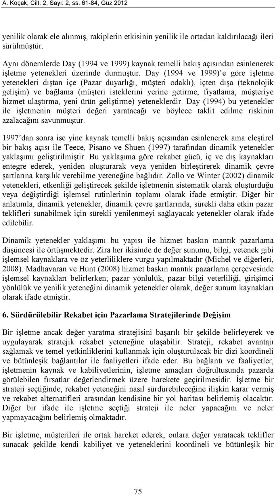 Day (1994 ve 1999) e göre işletme yetenekleri dıştan içe (Pazar duyarlığı, müşteri odaklı), içten dışa (teknolojik gelişim) ve bağlama (müşteri isteklerini yerine getirme, fiyatlama, müşteriye hizmet