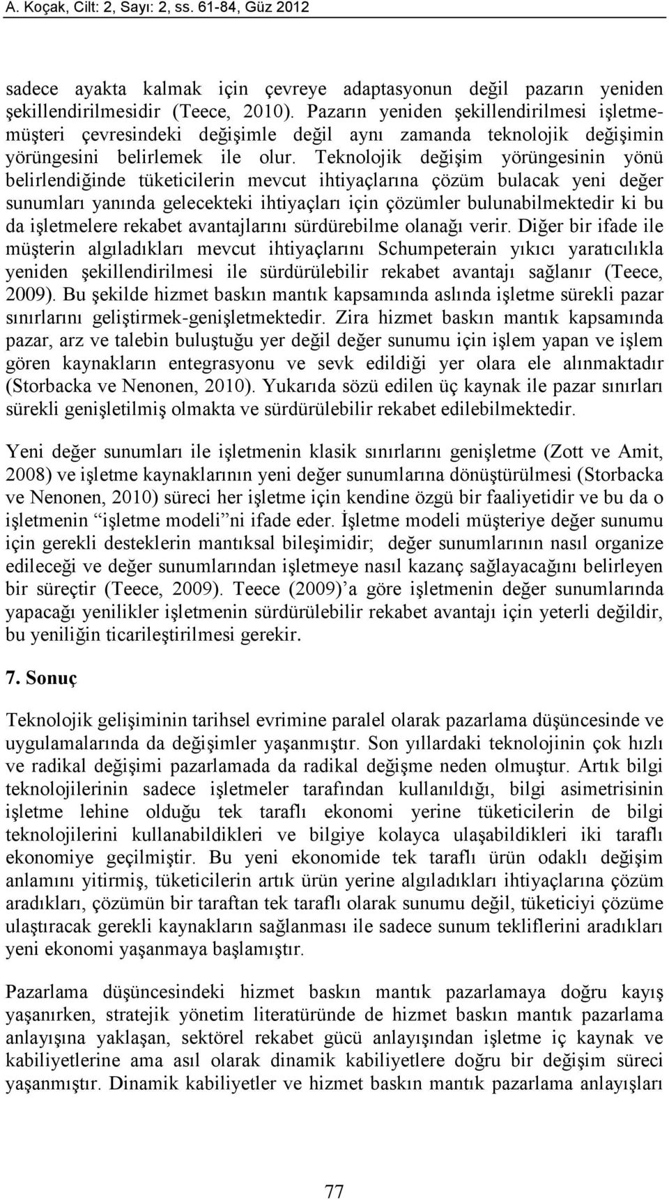 Teknolojik değişim yörüngesinin yönü belirlendiğinde tüketicilerin mevcut ihtiyaçlarına çözüm bulacak yeni değer sunumları yanında gelecekteki ihtiyaçları için çözümler bulunabilmektedir ki bu da