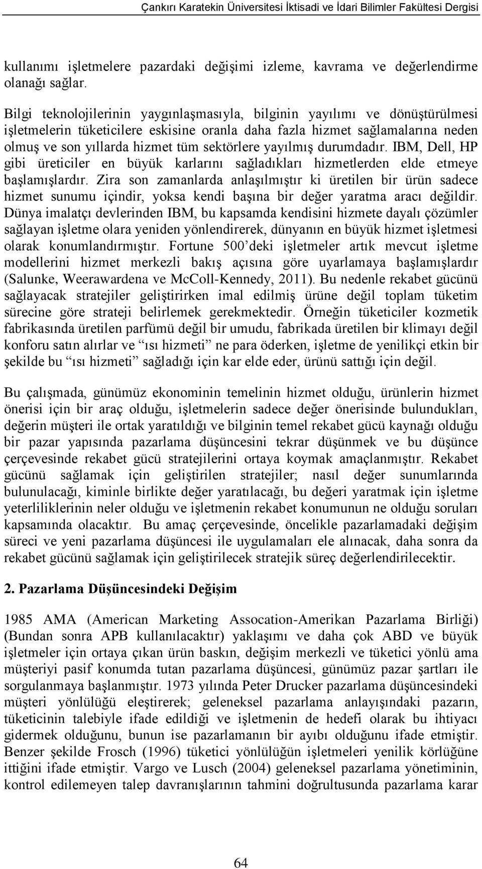 sektörlere yayılmış durumdadır. IBM, Dell, HP gibi üreticiler en büyük karlarını sağladıkları hizmetlerden elde etmeye başlamışlardır.