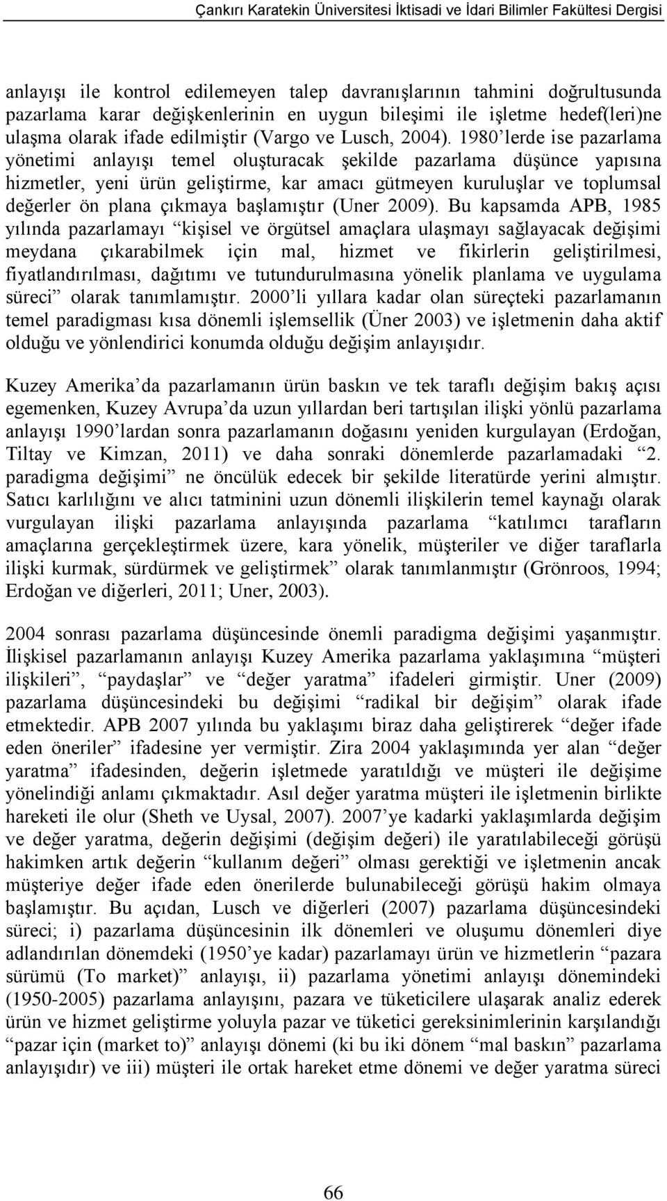 1980 lerde ise pazarlama yönetimi anlayışı temel oluşturacak şekilde pazarlama düşünce yapısına hizmetler, yeni ürün geliştirme, kar amacı gütmeyen kuruluşlar ve toplumsal değerler ön plana çıkmaya