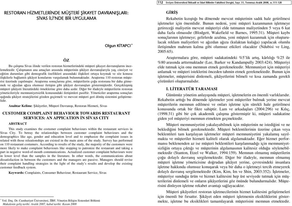 Çalışmanın ana amaçları arasında müşterinin şikâyet davranışlarıyla yaş, cinsiyet ve eğitim durumları gibi demografik özellikleri arasındaki ilişkileri ortaya koymak ve söz konusu ilişkilerle