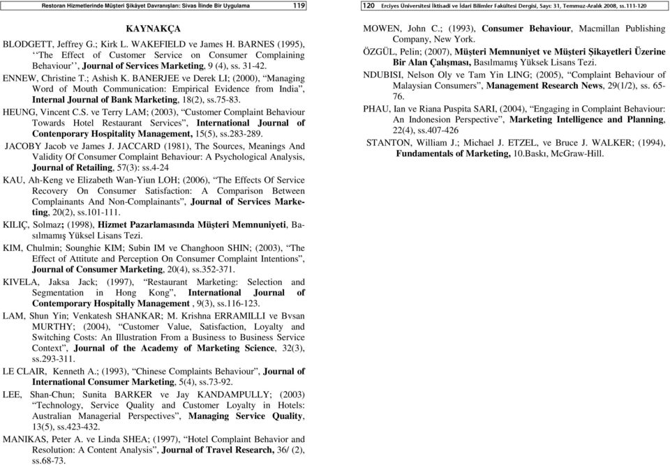 BANERJEE ve Derek LI; (2000), Managing Word of Mouth Communication: Empirical Evidence from India, Internal Journal of Bank Marketing, 18(2), ss.75-83. HEUNG, Vincent C.S.