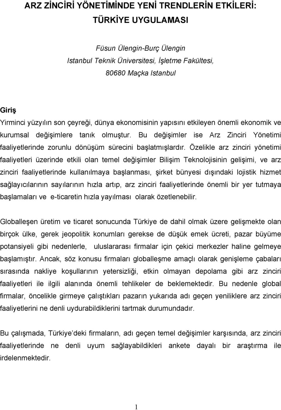 Özelikle arz zinciri yönetimi faaliyetleri üzerinde etkili olan temel değişimler Bilişim Teknolojisinin gelişimi, ve arz zinciri faaliyetlerinde kullanılmaya başlanması, şirket bünyesi dışındaki