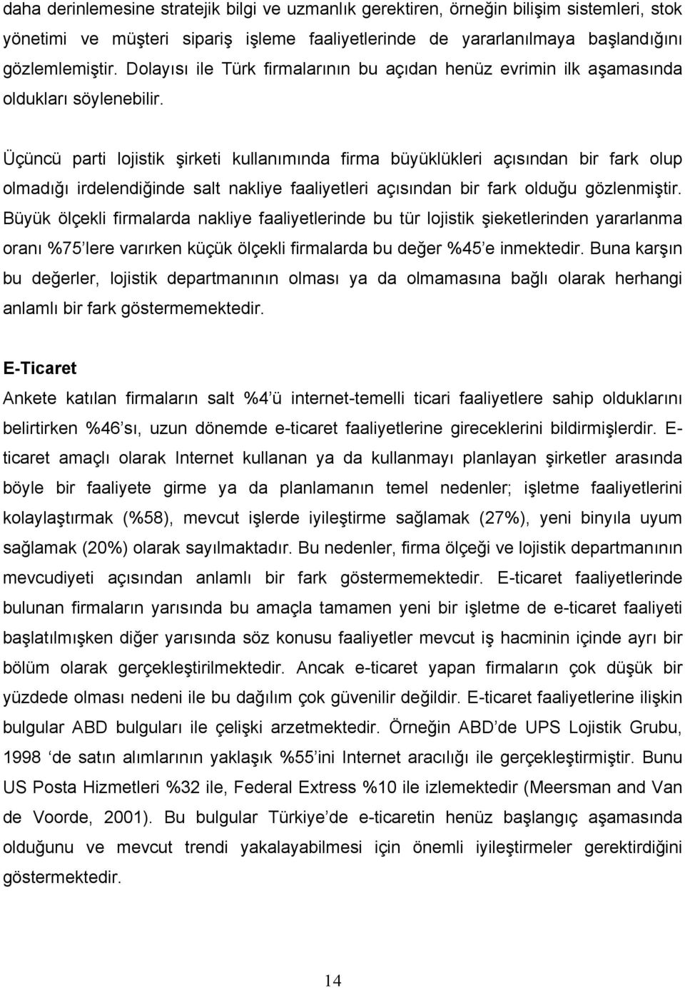 Üçüncü parti lojistik şirketi kullanımında firma büyüklükleri açısından bir fark olup olmadığı irdelendiğinde salt nakliye faaliyetleri açısından bir fark olduğu gözlenmiştir.