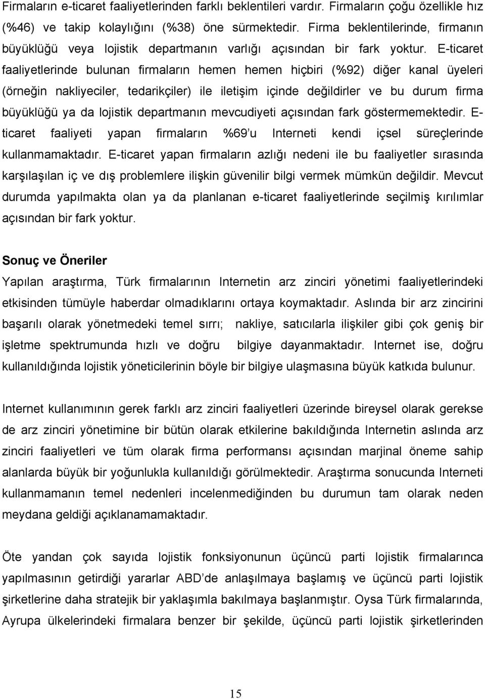 E-ticaret faaliyetlerinde bulunan firmaların hemen hemen hiçbiri (%92) diğer kanal üyeleri (örneğin nakliyeciler, tedarikçiler) ile iletişim içinde değildirler ve bu durum firma büyüklüğü ya da