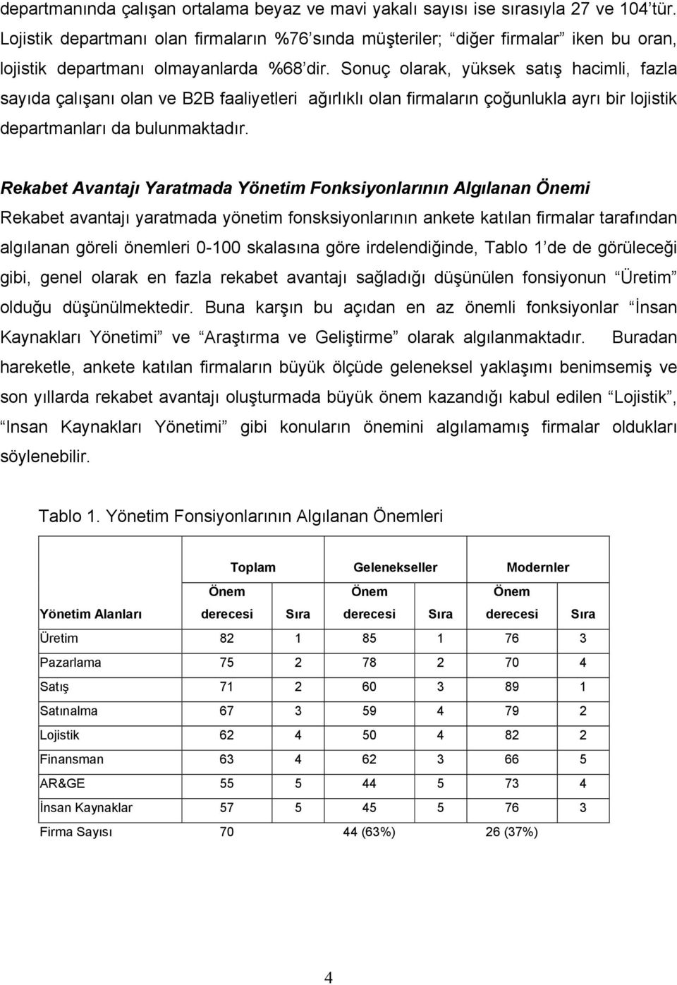 Sonuç olarak, yüksek satış hacimli, fazla sayıda çalışanı olan ve B2B faaliyetleri ağırlıklı olan firmaların çoğunlukla ayrı bir lojistik departmanları da bulunmaktadır.