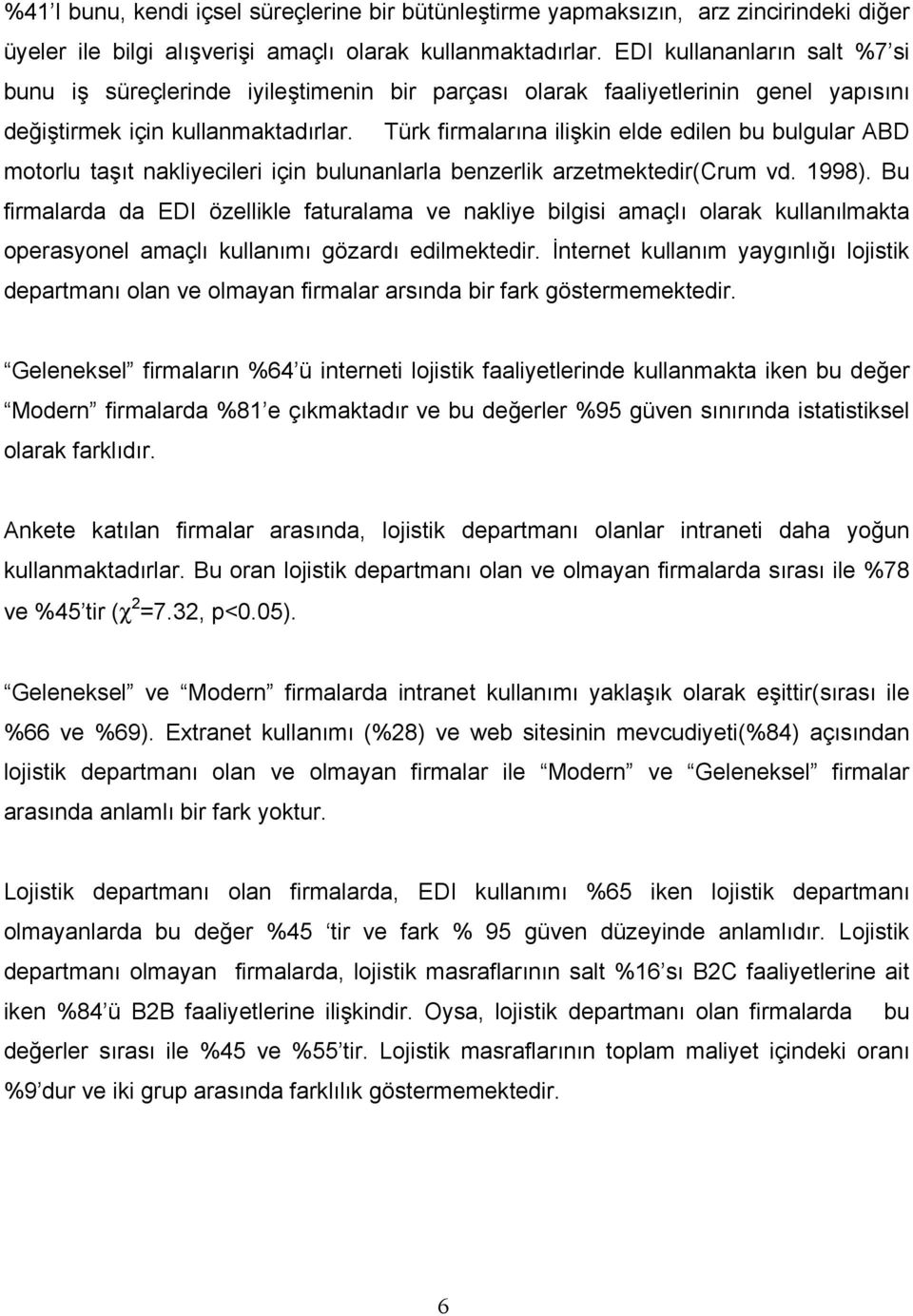 Türk firmalarına ilişkin elde edilen bu bulgular ABD motorlu taşıt nakliyecileri için bulunanlarla benzerlik arzetmektedir(crum vd. 1998).