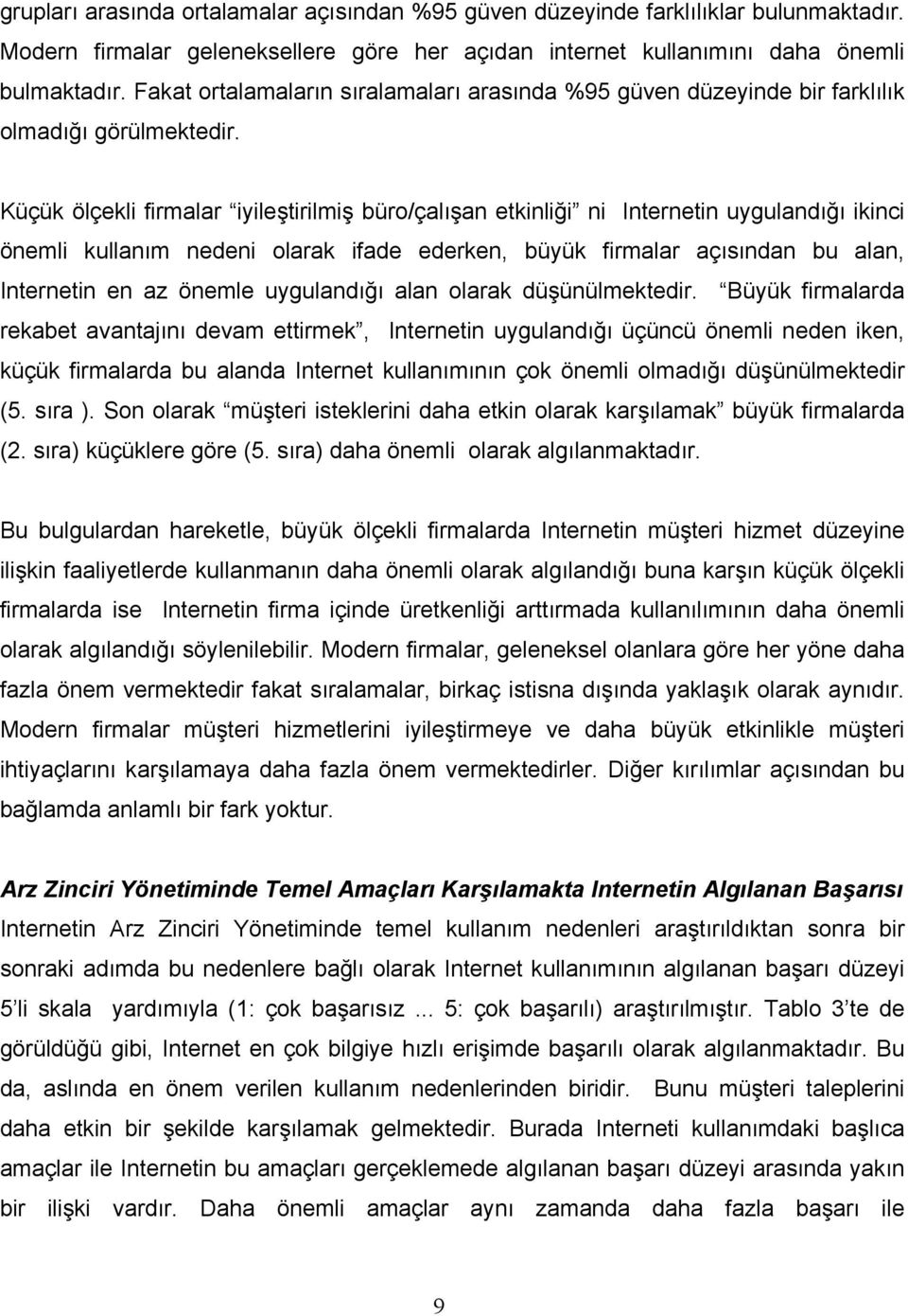 Küçük ölçekli firmalar iyileştirilmiş büro/çalışan etkinliği ni Internetin uygulandığı ikinci önemli kullanım nedeni olarak ifade ederken, büyük firmalar açısından bu alan, Internetin en az önemle