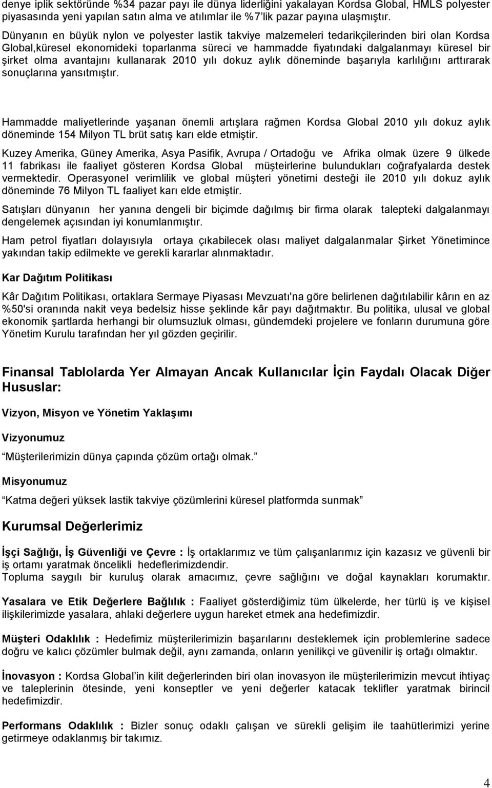 olma avantajını kullanarak 2010 yılı dokuz aylık döneminde baģarıyla karlılığını arttırarak sonuçlarına yansıtmıģtır.