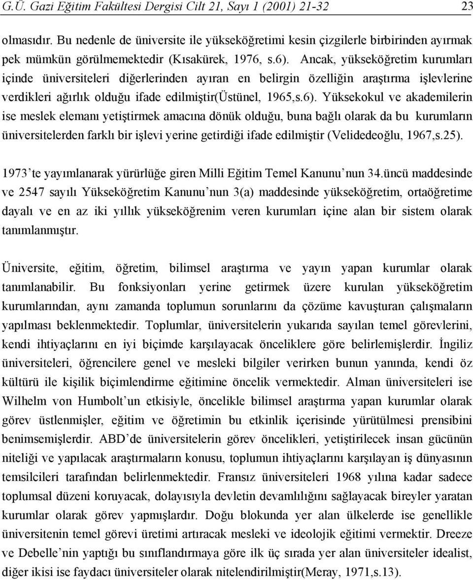 Ancak, yükseköğretim kurumları içinde üniversiteleri diğerlerinden ayıran en belirgin özelliğin araştırma işlevlerine verdikleri ağırlık olduğu ifade edilmiştir(üstünel, 1965,s.6).