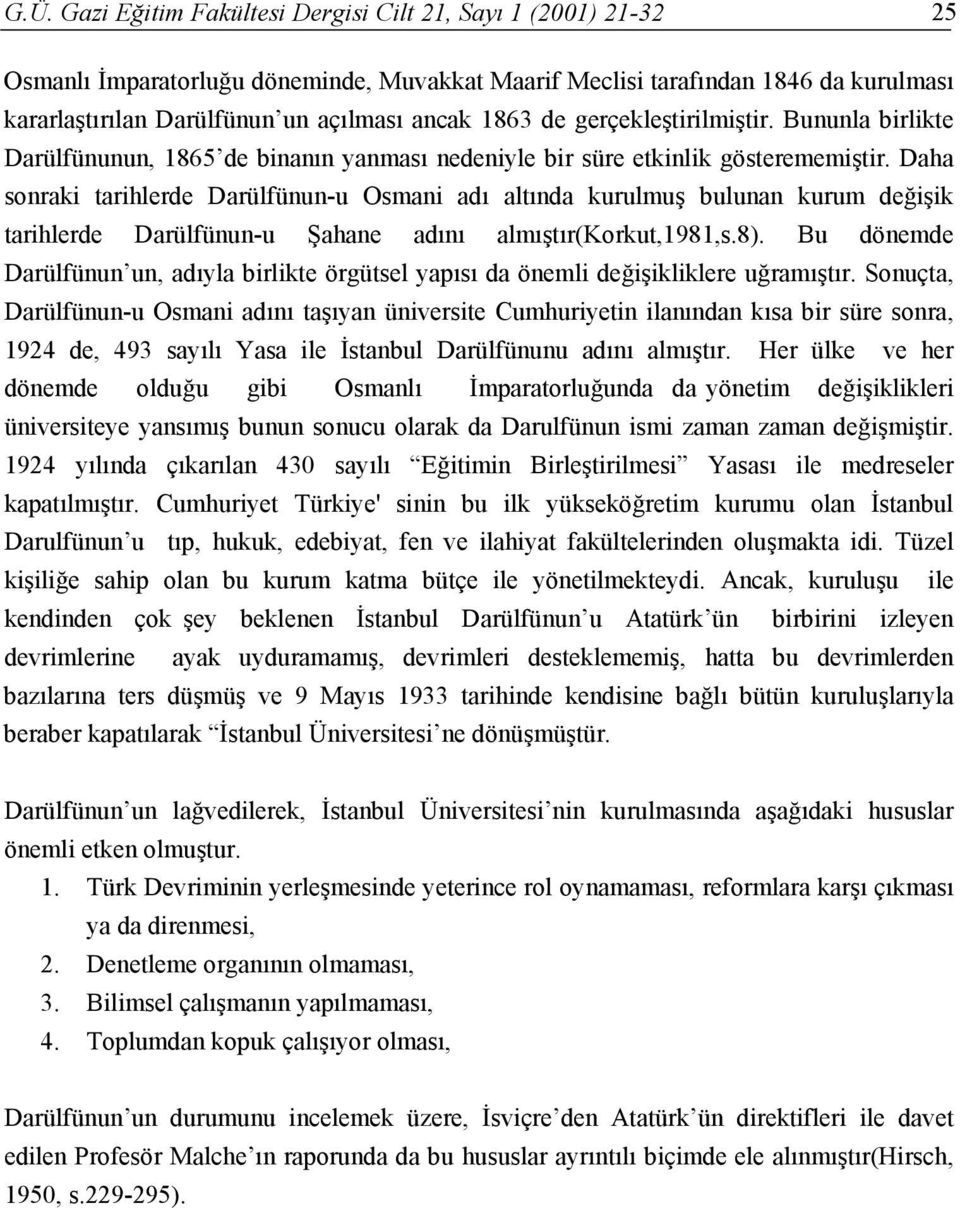 Daha sonraki tarihlerde Darülfünun-u Osmani adı altında kurulmuş bulunan kurum değişik tarihlerde Darülfünun-u Şahane adını almıştır(korkut,1981,s.8).