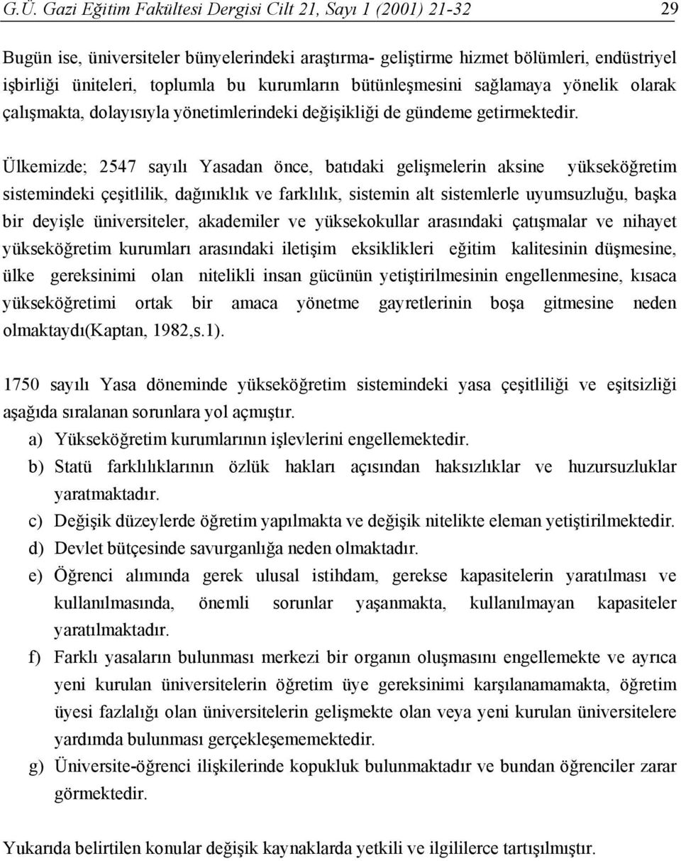 Ülkemizde; 2547 sayılı Yasadan önce, batıdaki gelişmelerin aksine yükseköğretim sistemindeki çeşitlilik, dağınıklık ve farklılık, sistemin alt sistemlerle uyumsuzluğu, başka bir deyişle