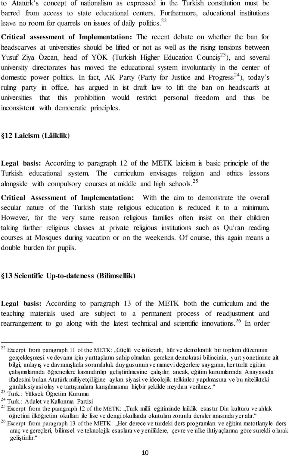 22 Critical assessment of Implementation: The recent debate on whether the ban for headscarves at universities should be lifted or not as well as the rising tensions between Yusuf Ziya Özcan, head of