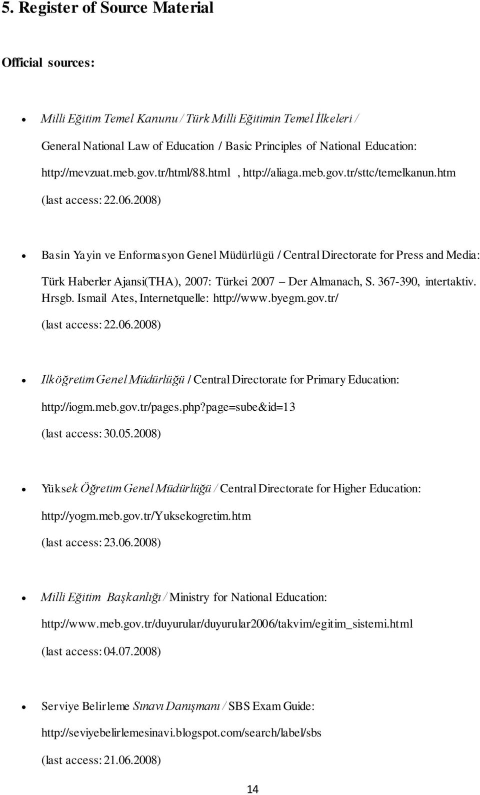 2008) Basin Yayin ve Enformasyon Genel Müdürlügü / Central Directorate for Press and Media: Türk Haberler Ajansi(THA), 2007: Türkei 2007 Der Almanach, S. 367-390, intertaktiv. Hrsgb.