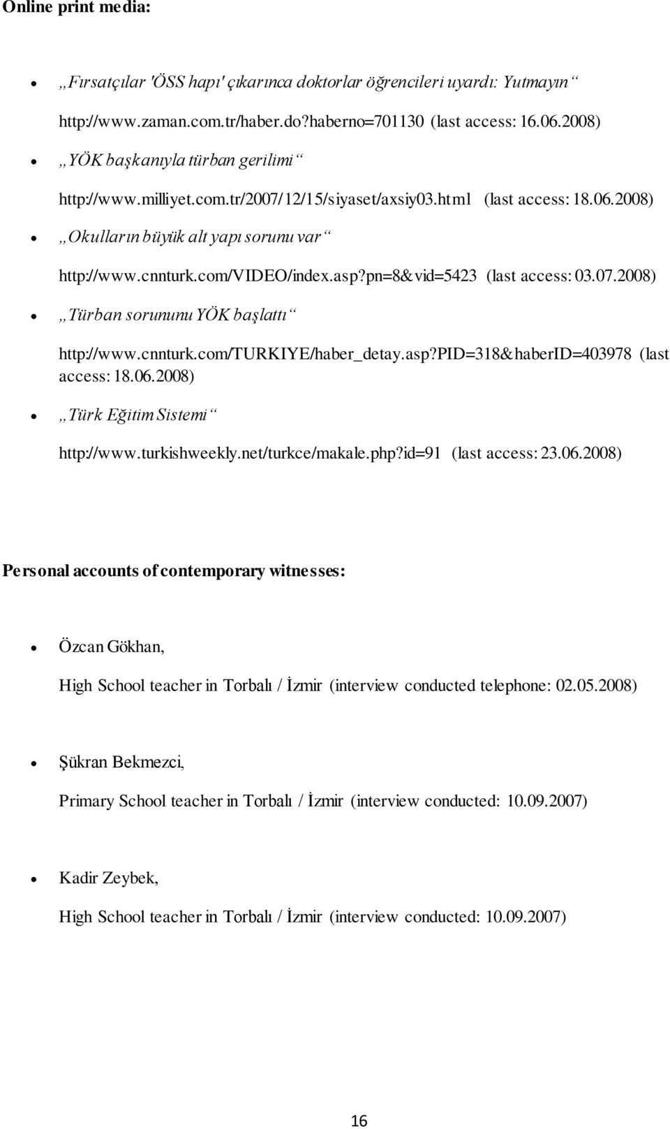 pn=8&vid=5423 (last access: 03.07.2008) Türban sorununu YÖK başlattı http://www.cnnturk.com/turkiye/haber_detay.asp?pid=318&haberid=403978 (last access: 18.06.2008) Türk Eğitim Sistemi http://www.