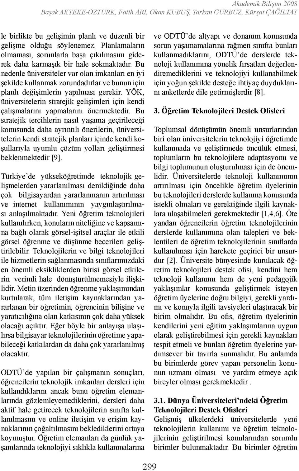 Bu nedenle üniversiteler var olan imkanları en iyi şekilde kullanmak zorundadırlar ve bunun için planlı değişimlerin yapılması gerekir.