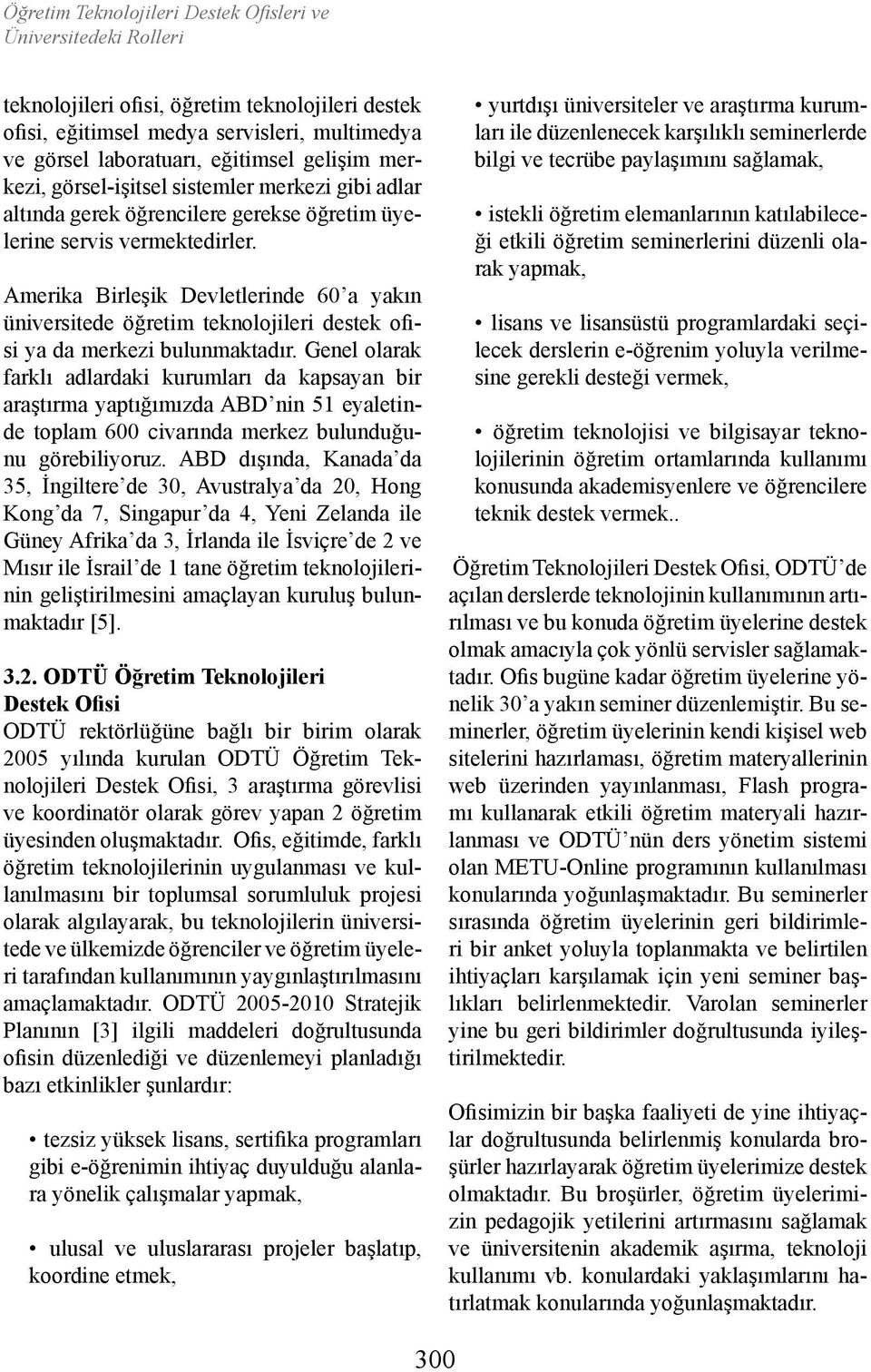 Amerika Birleşik Devletlerinde 60 a yakın üniversitede öğretim teknolojileri destek ofisi ya da merkezi bulunmaktadır.