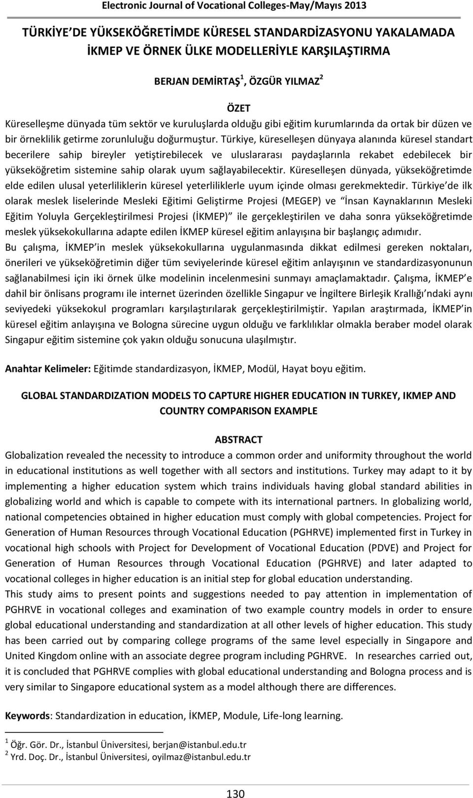 Türkiye, küreselleşen dünyaya alanında küresel standart becerilere sahip bireyler yetiştirebilecek ve uluslararası paydaşlarınla rekabet edebilecek bir yükseköğretim sistemine sahip olarak uyum