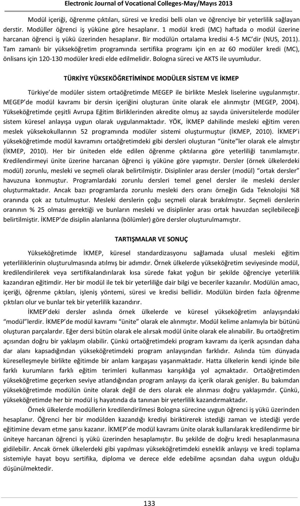 Tam zamanlı bir yükseköğretim programında sertifika programı için en az 60 modüler kredi (MC), önlisans için 120-130 modüler kredi elde edilmelidir. Bologna süreci ve AKTS ile uyumludur.