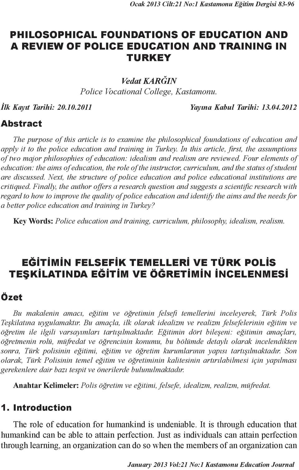 2012 Abstract The purpose of this article is to examine the philosophical foundations of education and apply it to the police education and training in Turkey.