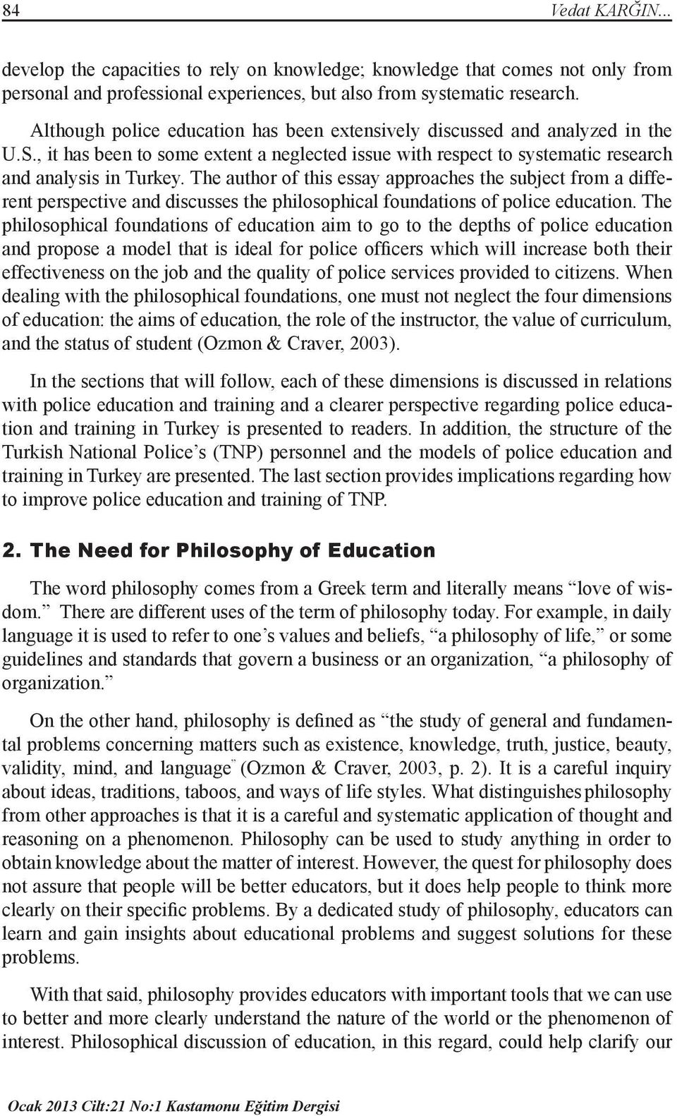 The author of this essay approaches the subject from a different perspective and discusses the philosophical foundations of police education.
