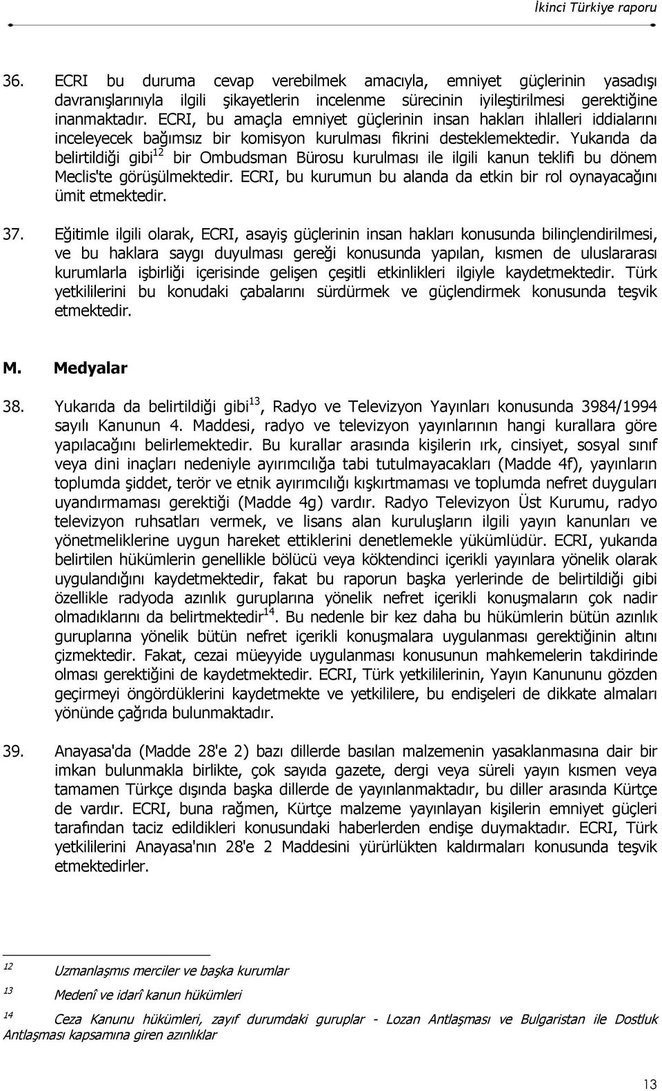 Yukarõda da belirtildiği gibi 12 bir Ombudsman Bürosu kurulmasõ ile ilgili kanun teklifi bu dönem Meclis'te görüşülmektedir. ECRI, bu kurumun bu alanda da etkin bir rol oynayacağõnõ ümit etmektedir.