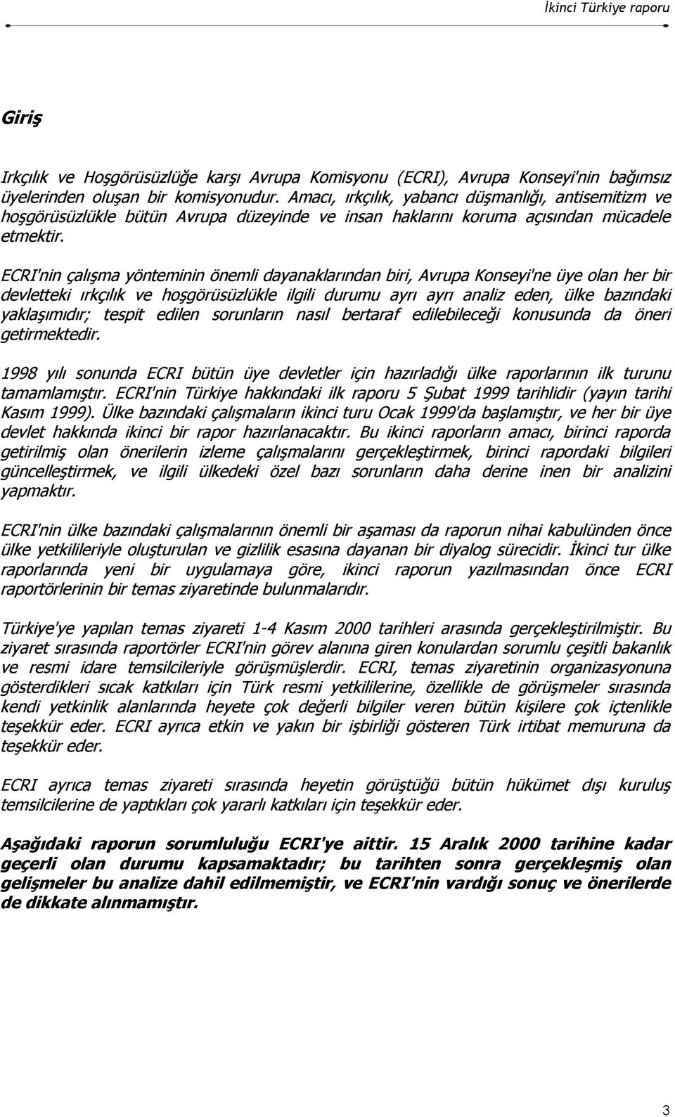 ECRI'nin çalõşma yönteminin önemli dayanaklarõndan biri, Avrupa Konseyi'ne üye olan her bir devletteki õrkçõlõk ve hoşgörüsüzlükle ilgili durumu ayrõ ayrõ analiz eden, ülke bazõndaki yaklaşõmõdõr;