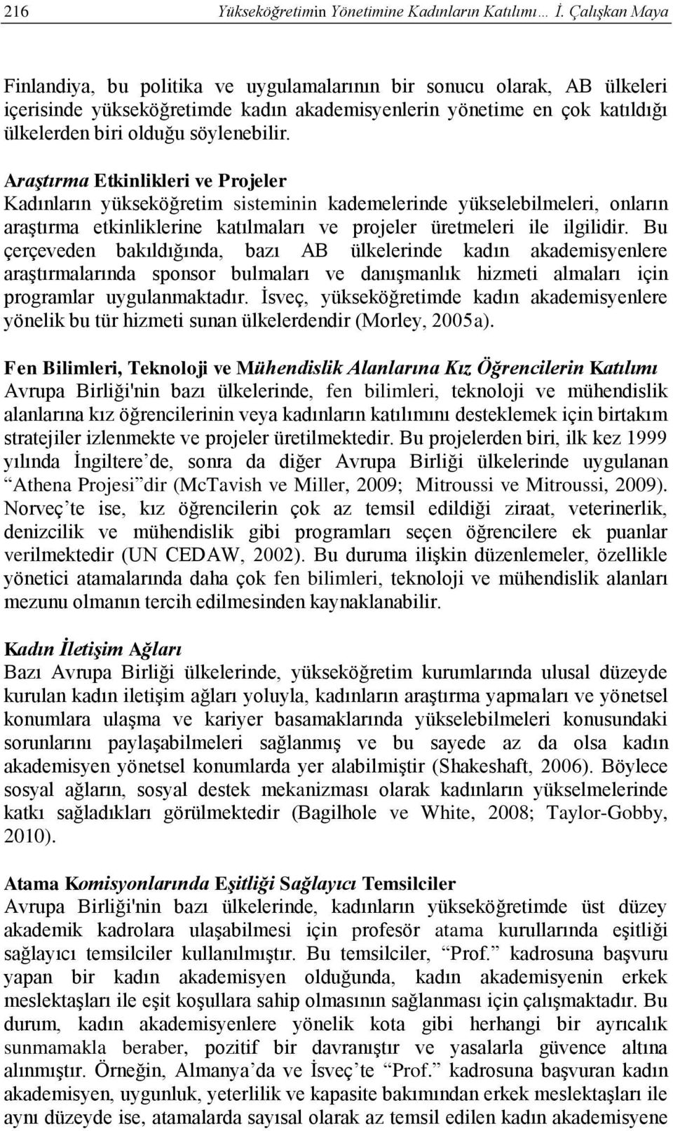 Araştırma Etkinlikleri ve Projeler Kadınların yükseköğretim sisteminin kademelerinde yükselebilmeleri, onların araştırma etkinliklerine katılmaları ve projeler üretmeleri ile ilgilidir.