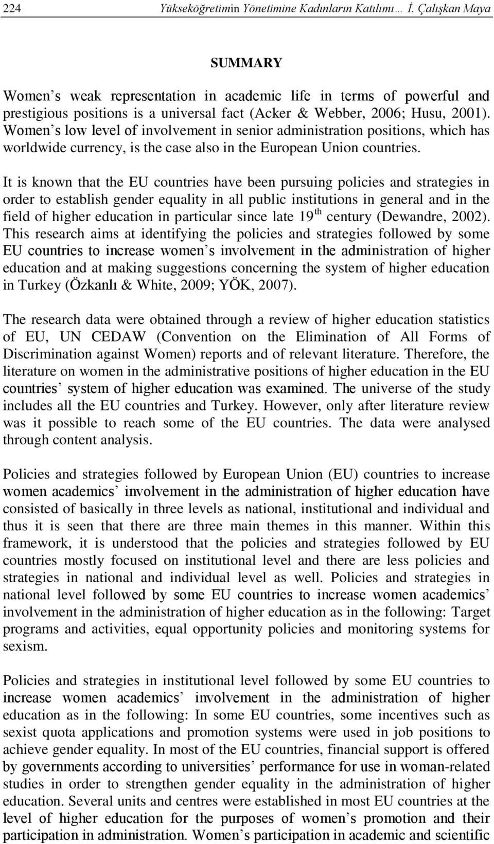 Women s low level of involvement in senior administration positions, which has worldwide currency, is the case also in the European Union countries.