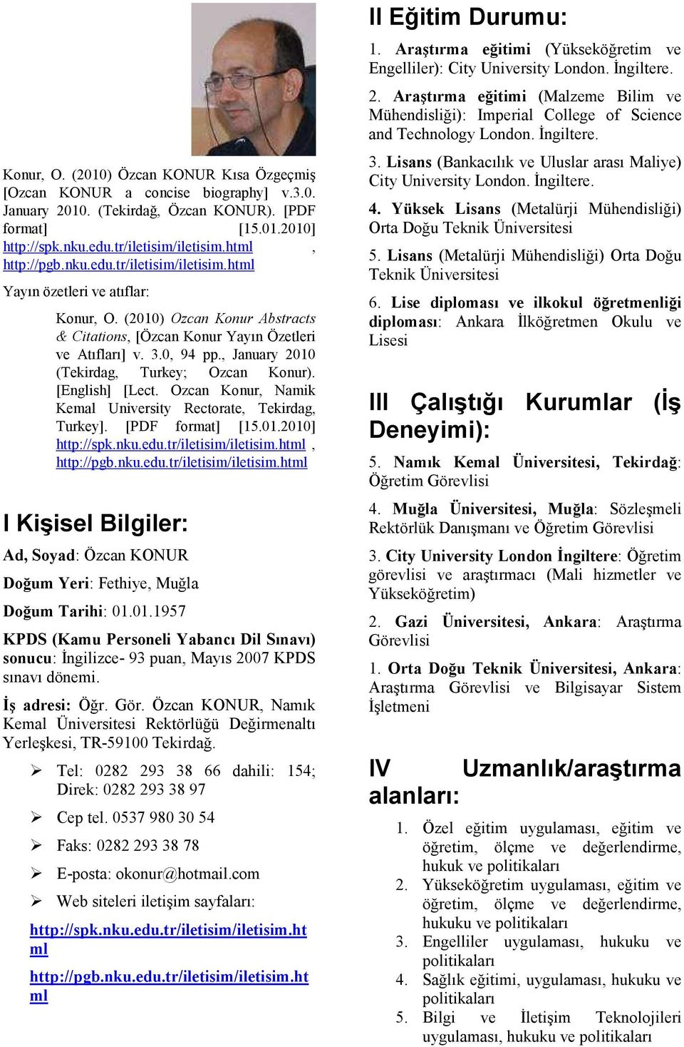 , January 2010 (Tekirdag, Turkey; Ozcan Konur). [English] [Lect. Ozcan Konur, Namik Kemal University Rectorate, Tekirdag, Turkey]. [PDF format] [15.01.2010] http://spk.nku.edu.tr/iletisim/iletisim.