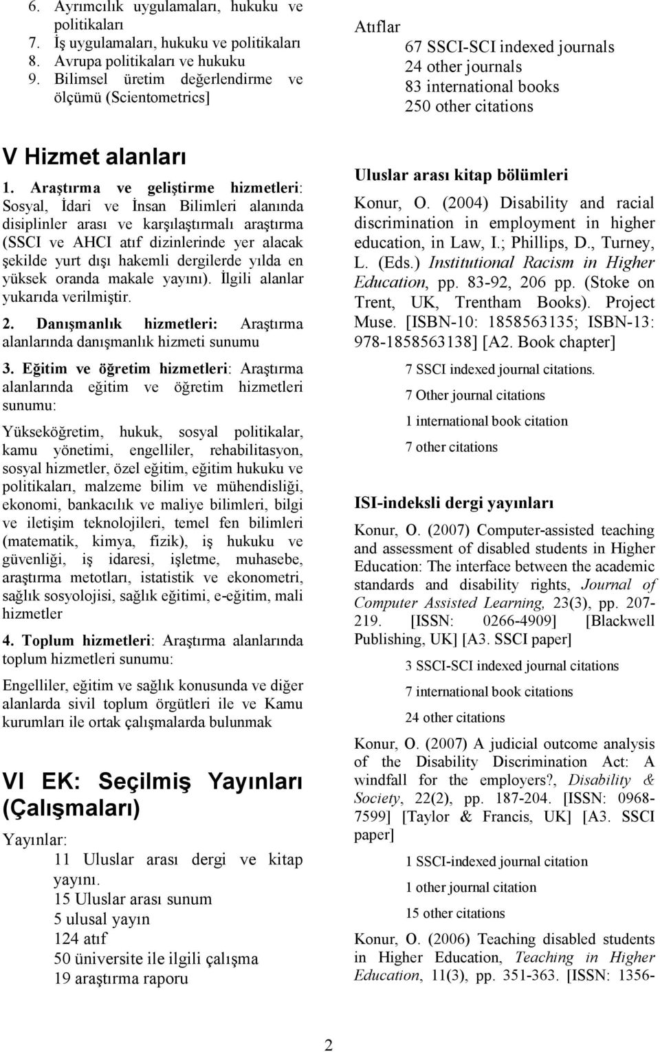 dergilerde yılda en yüksek oranda makale yayını). Đlgili alanlar yukarıda verilmiştir. 2. Danışmanlık hizmetleri: Araştırma alanlarında danışmanlık hizmeti sunumu 3.