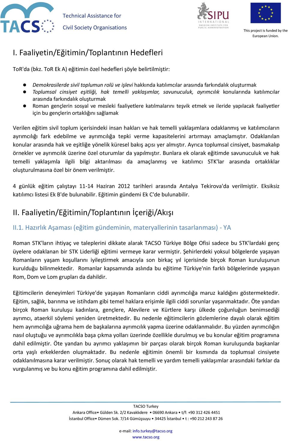 yaklaşımlar, savunuculuk, ayrımcılık konularında katılımcılar arasında farkındalık oluşturmak Roman gençlerin sosyal ve mesleki faaliyetlere katılmalarını teşvik etmek ve ileride yapılacak