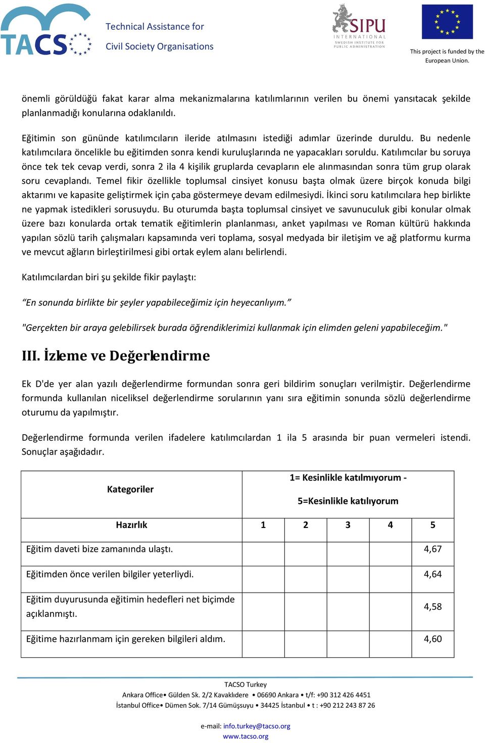 Katılımcılar bu soruya önce tek tek cevap verdi, sonra 2 ila 4 kişilik gruplarda cevapların ele alınmasından sonra tüm grup olarak soru cevaplandı.