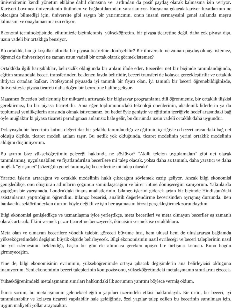 Ekonomi terminolojisinde, zihnimizde biçimlenmiş yükseköğretim, bir piyasa ticaretine değil, daha çok piyasa dışı, uzun vadeli bir ortaklığa benziyor.